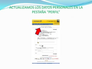 ACTUALIZAMOS LOS DATOS PERSONALES EN LA
           PESTAÑA “PERFIL”
 