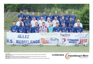 Vordere Reihe: Kenan Skenderovic, Inacio Cabral, Ezequiel Cabral, Johnny Santos, Charly Schinker, Jeff Pauly, Max Hobscheit, Romain Ollé-Nicolle,
Glodi Zinga, François Thior
Mittlere Reihe: Fulgencio Molina (Vizepräsident), Raphaël Rodrigues, Gérard Jeitz (Präsident), Claude Herrig (Torwarttrainer), Carlo Weis (Trainer),
Grégory Molitor (Co-Trainer), Pawel Czoska, Tony Lopes, Mil Manderscheid (Vorstand)
Hintere Reihe: Igor Pereira, Mike Post, Ken Jeitz, Bryan Gomes, Joyce Regazzi, Gabriel Fonseca, Kim Kleber, Ayrton Juchemes, Mateusz Siebert, Nikola Pupovac
US RÜMELINGEN
Foto: Fernand Konnen
 