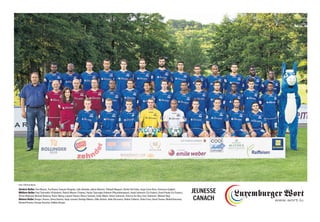 Vordere Reihe: Tom Maurer, Tun Rauen, François Borgniet, João Almeida, Jailson Moreira, Thibault Maquart, Dimitri Del Gobo, Jorge Cravo Roxo, Francesco Gaglioti
Mittlere Reihe: Paul Trierweiler (Präsident), Patrick Maurer (Trainer), Huriye Topcuoglu Dohmen (Physiotherapeut), Hasib Selimovic (Co-Trainer), David Poulet (Co-Trainer),
Olivier Mukendi, Michael Barbosa, Pieter Weirig, Laurent Hoeser, Marco Semedo, Emile Weber, Fahret Selimovic, Patricio Da Silva, Fariz Selimovic, Mickael Negi
Hintere Reihe: Borges Tavarez, Detna Batista, Andy Lommel, Rodrigo Ribeiro, Gilles Kettels, Aldin Dervisevic, Nedim Cirikovic, Pedro Ferro, David Texeira, Mehdi Boncoeur,
Renaud Kremer, George Amartey, Valdino Borges
JEUNESSE
CANACH
Foto: Christian Kemp
 