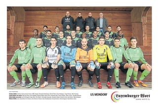 Vordere Reihe: Anthony Guerra, Bryan Simoes, Mike Haagen, Alexandre Boukhetaia, Patrick Worré, Dany Rodrigues, Tiago Oliveira, Gilles Penning
Zweite Reihe von vorne: Papa Aye Dione, Ilies Haddadji, Anthony Médri, Keven Flohr, Souleiman Baio, Yacine Ettabet, Cédric Soares, Yamukile Mutuale
Dritte Reihe von vorne: Joris Di Gregorio, Hugo Alves, Edis Muhic, Christophe Natanelic, Benjamin Hégué, Daniel da Silva, Anel Pjanic, Filipe Rodrigues
Hintere Reihe: Jean-Claude Beck (Co-Trainer), Arno Bonvini (Trainer), Paul Chodakowsky (Torwarttrainer), Patrick Kugener (Sportlicher Leiter)
US MONDORF
Foto: Fernand Konnen
 