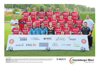 Vordere Reihe: Adis Civic, Sergio Oliveira, Dorian Delcour, Romain Ruffier, Joé Scheilz, Ben Gaspar, Haris Faljic, Etelle Mersch, Bernard Heens (Physiotherapeut)
Mittlere Reihe: Robert Nilles (Präsident), Claude Ottelé (Trainer), Jason Conrad, Gérard Mersch, Manuel Cardoso, Paul Peiffer, Adis Cosic, Edis Osmanovic,
Amadou Touré, Eric Greisch (Vorstand)
Hintere Reihe: Rodrigue Kouayep, Nazif Hajdarovic, Babacar Sène, Thomas Doyennel, Ivan Strkalj, Amel Cosic, Emko Kalabic
FC WILTZ 71
Foto: Fernand Konnen
 