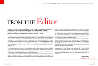 4 Guide to High-Performance Loudspeakers www.theabsolutesound.com
previous page NEXT page
In addition to On The Horizon, our traditional report on newly introduced products, we’ve added some
special new features. Sneak Previews gives you an advance look at products under review before that
review appears in The Absolute Sound. The new Further Thoughts section provides you with additional
commentary on a product that has previously been reviewed. The reviewer might have additional insight
into the product, and can also tell you what it’s like to live long-term with the loudspeaker. Another new
feature is Our Top Picks. Four of our editors and reviewers each name the speaker that they would buy
for themselves at $1500, $5000, $10,000 to $15,000, and $25,000. Recommendations don’t come much
higher than that.
We’ve also included a fascinating look into the minds of the world’s foremost loudspeaker designers
in the Designer Roundtable: The Art of the Small Speaker. What goes into making a musically satisfying
sound from a small enclosure? These experts share their secrets. Finally, for the technically minded we
bring you “Loudspeaker Types and How They Work,” a crash course in speaker technology excerpted
from my book The Complete Guide to High-End Audio (fourth edition).
The product reviews in this Buyer’s Guide are notable for the sheer number of amazing values available
today at every price level. Can a $129-per-pair speaker be considered “high-end?” If that speaker is
designed by Andrew Jones, author of the magnificent $70,000 TAD Reference One it can. When Jones
Click here to turn the page.
Welcome to the 2013 edition of our Buyer’s Guide to High-Performance Loudspeakers,
brought to you by The Absolute Sound. Inside you’ll find reviews of 21 great
loudspeakers, priced to fit any budget. The reviews have been selected from the
pages of The Absolute Sound, but all are new for this Buyer’s Guide.
turned his attention to creating a $129 speaker for Pioneer (TAD’s parent
company), the results defied expectations in this price category. You’ll also find
Andrew’s work represented in this issue with Neil Gader’s review of the $29,800
TAD Evolution One. These two products prove the point that high-end audio isn’t
about price, but about the attitude and skill of the product’s designer. High-end
products are built by skilled enthusiasts to deliver real musical performance, not
as commodities to be sold in the greatest number.
Every time I attend a hi-fi show I’m amazed to discover a new small affordable
loudspeaker that delivers performance far above what its price and size would
suggest. The PSB Imagine Mini ($799), Sonus faber Venere 1.5 ($1198), and the
KEF LS50 ($1499) have all impressed me greatly at shows, and have pushed the
price-to-performance ratio on the category. You’ll find full reviews of these three
remarkable speakers in this Buyer’s Guide.
No matter what your budget or listening tastes, you’re sure to find a great
loudspeaker among those featured here. Remember that a review is just a
starting point for your own auditioning. Use the reviews and recommendations
in this Buyer’s Guide to create a short list of speakers you should audition
yourself. Choose wisely and you’ll enjoy your favorite music brought to life as
never before.
—Robert Harley
go to: Contents | Features | Bookshelf, Stand-Mount and Desktop | Floorstanding | Editors' Choice Awards
FROM THE Editor
 