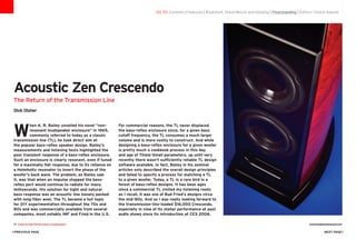 W
hen A. R. Bailey unveiled his novel “non-
resonant loudspeaker enclosure” in 1965,
commonly referred to today as a classic
transmission line (TL), he took direct aim at
the popular bass-reflex speaker design. Bailey’s
measurements and listening tests highlighted the
poor transient response of a bass-reflex enclosure.
Such an enclosure is clearly resonant, even if tuned
for a maximally flat response, due to its reliance on
a Helmholtz resonator to invert the phase of the
woofer’s back wave. The problem, as Bailey saw
it, was that when an impulse stopped the bass-
reflex port would continue to radiate for many
milliseconds. His solution for tight and natural
bass response was an acoustic line loosely packed
with long-fiber wool. The TL became a hot topic
for DIY experimentation throughout the 70s and
80s and was commercially available from several
companies, most notably IMF and Fried in the U.S.
For commercial reasons, the TL never displaced
the bass-reflex enclosure since, for a given bass
cutoff frequency, the TL consumes a much larger
volume and is more costly to construct. And while
designing a bass-reflex enclosure for a given woofer
is pretty much a cookbook process in this day
and age of Thiele-Small parameters, up until very
recently there wasn’t sufficiently reliable TL design
software available. In fact, Bailey in his seminal
articles only described the overall design principles
and failed to specify a process for matching a TL
to a given woofer. Today, a TL is a rare bird in a
forest of bass-reflex designs. It has been ages
since a commercial TL visited my listening room;
as I recall, it was one of Bud Fried’s designs circa
the mid-80s. And so I was really looking forward to
the transmission-line-loaded $16,000 Crescendo,
especially in view of its stellar performance at past
audio shows since its introduction at CES 2006.
go to: Contents | Features | Bookshelf, Stand-Mount and Desktop | Floorstanding | Editors' Choice Awards
Acoustic Zen Crescendo
The Return of the Transmission Line
Dick Olsher
75 Guide to High-Performance Loudspeakers www.theabsolutesound.com
previous page NEXT page
 
