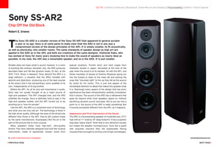 Smaller does not mean small in sound, however. In a room
of anything like ordinary domestic size, the AR2 produces
abundant bass and life-like dynamic levels. (In fact, at the
2012 T.H.E. Show in Newport, Sony demo’d the AR2 in a
large ballroom, a situation that the AR2s handled with
aplomb and distinction, producing one of the best sounds
at the show.) And it has extraordinary sonic qualities of its
own, independently of its big brother.
Before the AR1, for all its size and importance in audio,
Sony was not usually thought of as a major source of
high-end speakers. The AR1 changed that, and the AR2
solidifies the change. Sony is definitely here to stay in the
high-end speaker market, and the AR1 turned out to be
anything but a “one-hit wonder.”
Like the AR1, the AR2 is a combined work of technology
and what one can only call art. The technology is there in
the high driver quality. (Although the sizes of the drivers are
different than those in the AR1, they’re still custom-made
by the same manufacturer, Scanspeak.) But the art is the
part of the picture that is most unusual. 
Many speakers today have high-tech, ultra-quality
drivers. Few have cabinets designed and built like musical
instruments, made of specifically chosen wood from
special locations, Finnish birch and hard maple from
Hokkaido forests in Japan, harvested at the time of the
year when the wood is at its hardest. As with the AR1, one
thinks inevitably of stories of Antonio Stradivari going out
into the forests to listen to the trees fall and picking the
ones that “sounded right” to him as they fell as the source
for wood for his violins. This is just one aspect of the
remarkable attention to detail that makes this speaker what
it is. Seemingly every aspect of the design that has sonic
significance has been extraordinarily carefully considered.
And it shows: The sound of the AR2 has a refinement that
goes far beyond what most speakers aspire to—without
sacrificing dynamic punch and bass. Not to put too fine a
point on it, the sound of the AR2 is really something! But
it sounds somewhat different from the AR1, as it happens.
Appearance and First Impressions of the Sound
The AR2 is a floorstanding speaker of moderate size, 37½
high with an 11 wide by 16 deep footprint. It has a superbly
executed “piano-black” finish that is very attractive visually
but makes the speaker inconspicuous, more like a guest
with exquisite manners than the bodybuilder flexing
muscles that is brought to mind by a lot of high-end designs.
Sony SS-AR2
Chip Off the Old Block
Robert E. Greene
go to: Contents | Features | Bookshelf, Stand-Mount and Desktop | Floorstanding | Editors' Choice Awards
T
he Sony SS-AR2 is a smaller version of the Sony SS-AR1 that appeared to general acclaim
a year or so ago. Sony is at some pains to make clear that the AR2 is not in any way a
compromised version of the design principles of the AR1. It is simply smaller, to fit acoustically,
as well as physically, into smaller rooms. The same standards of speaker design as high art are
applied in the AR2 as in the AR1, and both are creations of the same designer, Yoshiyuki Kaku, who
has worked at Sony for many years studying how to make the sound of speakers as nearly ideal as
possible. In my view, the AR1 was a remarkable speaker, and so is the AR2. It is just smaller.
85 Guide to High-Performance Loudspeakers www.theabsolutesound.com
previous page NEXT page
 