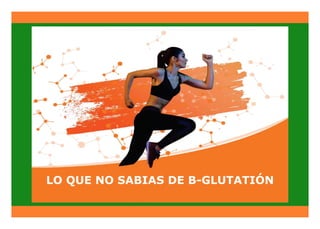LO QUE NO SABIAS DE B-GLUTATIÓN
 