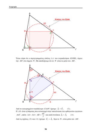 Γεωμετρία 
Έστω τώρα ότι ο περιγεγραμμένος κύκλος ( c ) του τετραπλεύρου ΚΛΜΔ , τέμνει 
την ΑΗ στο σημείο Ν . Θα αποδείξουμε ότι το Ν είναι το μέσο του ΑΗ . 
Από το εγγεγραμμένο τετράπλευρο ΕΛΔΝ έχουμε: ˆ ˆ ( 3 ) 
ΑΓ 
ΛΔ = ΛΑ = ΛΒ = και κατά συνέπεια ˆ ˆ ( 4 ) 
Εˆ = Αˆ . Άρα το Ν , είναι μέσο του ΑΗ . 
9 8 
Δ1 = Ε 1 . 
Η ΔΛ είναι η διάμεσος που αντιστοιχεί στην υποτείνουσα του ορθογωνίου τριγώνου 
ΑΔΓ , οπότε 
2 
Δ1 = Α1 . 
Από τις σχέσεις ( 3 ) και ( 4 ) έχουμε: 1 1 
 