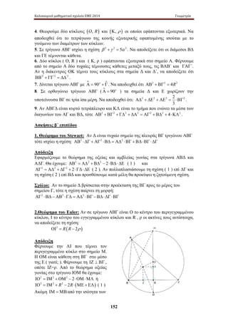 Καλοκαιρινό μαθηματικό σχολείο ΕΜΕ 2014 Γεωμετρία 
4. Θεωρούμε δύο κύκλους (O, R) και (Κ, ρ ) οι οποίοι εφάπτονται εξωτερικά. Να 
αποδειχθεί ότι το τετράγωνο της κοινής εξωτερικής εφαπτομένης ισούται με το 
γινόμενο των διαμέτρων των κύκλων. 
5. Σε τρίγωνο ΑΒΓ ισχύει η σχέση β 2 +γ 2 = 5α 2 . Να αποδείξετε ότι οι διάμεσοι ΒΔ 
και ΓΕ τέμνονται κάθετα. 
6. Δύο κύκλοι ( Ο, R ) και ( Κ, ρ ) εφάπτονται εξωτερικά στο σημείο Α. Φέρνουμε 
από το σημείο Α δύο τυχαίες τέμνουσες κάθετες μεταξύ τους, τις ΒΑΒ΄ και ΓΑΓ΄. 
Αν η διάκεντρος ΟΚ τέμνει τους κύκλους στα σημεία Δ και Δ΄, να αποδείξετε ότι 
ΒΒ'2 + ΓΓ'2 = ΔΔ'2 . 
7. Δίνεται τρίγωνο ΑΒΓ με Α = 90o + Γ . Να αποδειχθεί ότι ΑΒ2 + ΒΓ2 = 4R2 
8. Σε ορθογώνιο τρίγωνο ΑΒΓ (Α = 90o ) τα σημεία Δ και Ε χωρίζουν την 
υποτείνουσα ΒΓ σε τρία ίσα μέρη. Να αποδειχθεί ότι: 2 2 2 2 2 
152 
ΑΔ + ΔΕ + ΑΕ = ⋅ ΒΓ . 
3 
9. Αν ΑΒΓΔ είναι κυρτό τετράπλευρο και ΚΛ είναι το τμήμα που ενώνει τα μέσα των 
διαγωνίων του ΑΓ και ΒΔ, τότε ΑΒ2 + ΒΓ2 + ΓΔ2 + ΔΑ2 = ΑΓ2 + ΒΔ2 + 4⋅ΚΛ2 . 
Ασκήσεις β΄ επιπέδου 
1. Θεώρημα του Stewart: Αν Δ είναι τυχαίο σημείο της πλευράς ΒΓ τριγώνου ΑΒΓ 
τότε ισχύει η σχέση: ΑΒ2 ⋅ΔΓ + ΑΓ2 ⋅ΒΔ = ΑΔ2 ⋅ΒΓ + ΒΔ⋅ΒΓ⋅ΔΓ 
Απόδειξη 
Εφαρμόζουμε το θεώρημα της οξείας και αμβλείας γωνίας στα τρίγωνα ΑΒΔ και 
ΑΔΓ. Θα έχουμε: ΑΒ2 = ΑΔ2 + ΒΔ2 − 2⋅ΒΔ⋅ΔΕ ( 1 ) και 
ΑΓ2 = ΑΔ2 + ΔΓ2 + 2⋅ΓΔ⋅ΔΕ ( 2 ). Αν πολλαπλασιάσουμε τη σχέση ( 1 ) επί ΔΓ και 
τη σχέση ( 2 ) επί ΒΔ και προσθέσουμε κατά μέλη θα προκύψει η ζητούμενη σχέση. 
Σχόλιο: Αν το σημείο Δ βρίσκεται στην προέκταση της ΒΓ προς το μέρος του 
σημείου Γ, τότε η σχέση παίρνει τη μορφή: 
ΑΓ2 ⋅ΒΔ − ΑΒ2 ⋅ΓΔ = ΑΔ2 ⋅ΒΓ −ΒΔ⋅ΔΓ⋅ΒΓ 
2.Θεώρημα του Euler: Αν σε τρίγωνο ΑΒΓ είναι Ο το κέντρο του περιγεγραμμένου 
κύκλου, Ι το κέντρο του εγγεγραμμένου κύκλου και R , ρ οι ακτίνες τους αντίστοιχα, 
να αποδείξετε τη σχέση: 
ΟΙ2 = R(R − 2ρ ) 
Απόδειξη 
Φέρνουμε την ΑΙ που τέμνει τον 
περιγεγραμμένο κύκλο στο σημείο Μ. 
Η ΟΜ είναι κάθετη στη ΒΓ στο μέσο 
της Ε ( γιατί; ). Φέρνουμε τη ΙΖ ⊥ ΒΓ , 
οπότε ΙΖ=ρ. Από το θεώρημα οξείας 
γωνίας στο τρίγωνο ΙΟΜ θα έχουμε: 
ΙΟ2 = ΙΜ2 +ΟΜ2 − 2⋅ΟΜ⋅ΜΛ ή 
ΙΟ2 = ΙΜ2 + R2 − 2R⋅(ΜΕ + ΕΛ) ( 1 ) 
Ακόμη ΙΜ = ΜΒ από την ισότητα των 
 