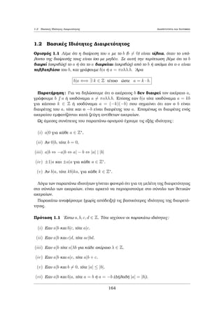 8o Kalokairinì Majhμatikì sqoleÐo, Leptokarua Pieriac 2014 
SUMBOLISMOI 
ajb : «O a diaireÐ ton b» dhlad  upˆrqei k 2 Z, tètoioc ¸ste b = k  a. 
pkka : «To pk eÐnai h μegalÔterh dÔnaμh tou p pou diaireÐ to a.» Dhlad  to pk 
diaireÐ akrib¸c to a (ara pkja en¸ pk+16 j a). 
a6 j b : «O a den diaireÐ ton b ». 
min fa1; : : : ; ang : O μikrìteroc μetaxÔ twn arijμ¸n a1; : : : an. 
max fa1; : : : ; ang : O μegalÔteroc μetaxÔ twn arijμ¸n a1; : : : an. 
(a1; : : : ; an) : O M.K.D. twn arijμ¸n a1; : : : an. 
[a1; : : : ; an] : To E.K.P. twn arijμ¸n a1; : : : an. 
n! : Diabˆzetai «n paragontikì» kai orÐzetai na eÐnai n! = 1  2     n n  2 kai 
0!=1, 1!=1. 
a  b (mod n) : «O a eÐnai isìtiμoc μe ton b modulo n (  katˆ μètro n) » dhlad  
nj(a  b). 
ordn(a) : «Tˆxh tou a modn» μe (a; n) = 1, onoμˆzouμe ton elˆqisto akè- 
aio r gia ton opoÐo isqÔei ar  1 (mod n). ApodeiknÔetai (polÔ eÔkola) ìti 
ordn(a)j(n). 
Z : To sÔnolo twn akerai¸n arijμ¸n f: : : ;2;1; 0; 1; 2; : : :g. 
N : To sÔnolo twn usik¸n arijμ¸n f0; 1; 2; 3 : : :g. 
9 : O uparxiakìc posodeÐkthc. Diabˆzetai «Upˆrqei 
» (toulˆqiston èna). 
jaj : «Apìluth tiμ  tou arijμoÔ a» dhlad  jaj = 
a; ean a  0 
a; ean a  0 
Alexandroc G. Sugkelakhc 161 
 