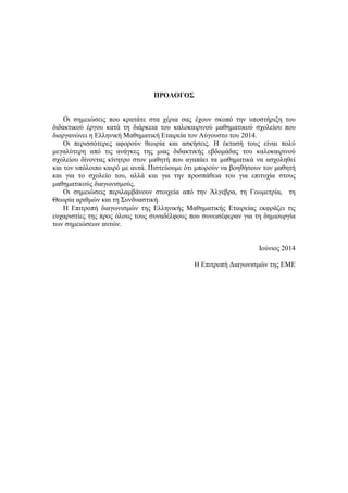 ΠΡΟΛΟΓΟΣ 
Οι σημειώσεις που κρατάτε στα χέρια σας έχουν σκοπό την υποστήριξη του 
διδακτικού έργου κατά τη διάρκεια του καλοκαιρινού μαθηματικού σχολείου που 
διοργανώνει η Ελληνική Μαθηματική Εταιρεία τον Αύγουστο του 2014. 
Οι περισσότερες αφορούν θεωρία και ασκήσεις. Η έκτασή τους είναι πολύ 
μεγαλύτερη από τις ανάγκες της μιας διδακτικής εβδομάδας του καλοκαιρινού 
σχολείου δίνοντας κίνητρο στον μαθητή που αγαπάει τα μαθηματικά να ασχοληθεί 
και τον υπόλοιπο καιρό με αυτά. Πιστεύουμε ότι μπορούν να βοηθήσουν τον μαθητή 
και για το σχολείο του, αλλά και για την προσπάθεια του για επιτυχία στους 
μαθηματικούς διαγωνισμούς. 
Οι σημειώσεις περιλαμβάνουν στοιχεία από την Άλγεβρα, τη Γεωμετρία, τη 
Θεωρία αριθμών και τη Συνδυαστική. 
Η Επιτροπή διαγωνισμών της Ελληνικής Μαθηματικής Εταιρείας εκφράζει τις 
ευχαριστίες της προς όλους τους συναδέλφους που συνεισέφεραν για τη δημιουργία 
των σημειώσεων αυτών. 
Ιούνιος 2014 
Η Επιτροπή Διαγωνισμών της ΕΜΕ 
 
