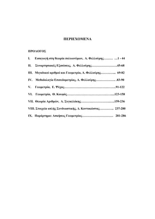 ΠΕΡΙΕΧΟΜΕΝΑ 
ΠΡΟΛΟΓΟΣ 
Ι. Εισαγωγή στη θεωρία πολυωνύμων, Α. Φελλούρης……… …1 - 44 
ΙΙ. Συναρτησιακές Εξισώσεις, Α. Φελλούρης…………………….45-68 
III. Μιγαδικοί αριθμοί και Γεωμετρία, Α. Φελλούρης…………... 69-82 
IV. Μεθοδολογία Επιπεδομετρίας, Α. Φελλούρης………………. .83-90 
V. Γεωμετρία, Ε. Ψύχας…………………………………………..91-122 
VI. Γεωμετρία, Θ. Κουφός…………………………………….....123-158 
VII. Θεωρία Αριθμών, Α. Συγκελάκης……………………….…..159-236 
VIII. Στοιχεία απλής Συνδυαστικής, Δ. Κοντοκώστας………….. 237-280 
IX. Παράρτημα: Ασκήσεις Γεωμετρίας………………………… 281-286 
 