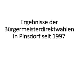 Ergebnisse der
Bürgermeisterdirektwahlen
in Pinsdorf seit 1997
 