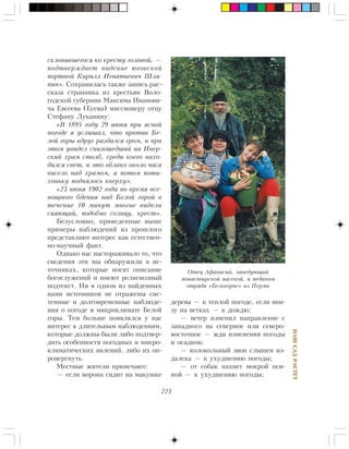 223
ÍÀØÑÀÄÐÀÑÒÅÒ
ñêëîíèâøåãîñÿ êî êðåñòó ãîëîâîé, —
ïîäòâåðæäàåò âèäåíèå þãîâñêîé
ïîðòíîé Êèðèëë Èãíàòüåâè÷ Øëÿ-
ïèí». Ñîõðàíèëàñü òàêæå çàïèñü ðàñ-
ñêàçà ñòðàííèêà èç êðåñòüÿí Âîëî-
ãîäñêîé ãóáåðíèè Ìàêñèìà Èâàíîâè-
÷à Åâñååâà (Åñåâà) ìèññèîíåðó îòöó
Ñòåôàíó Ëóêàíèíó:
«Â 1895 ãîäó 29 èþíÿ ïðè ÿñíîé
ïîãîäå ÿ óñëûøàë, ÷òî ïðîòèâ Áå-
ëîé ãîðû âäðóã ðàçäàëñÿ ãðîì, è ïðè
ýòîì óâèäåë ñíèçîøåäøèé íà Èâåð-
ñêèé õðàì ñòîëá, ñðåäè êîåãî íàõî-
äèëñÿ ñâåò, è ýòî îáëàêî îêîëî ÷àñà
âèñåëî íàä õðàìîì, à ïîòîì ïîòè-
õîíüêó ïîäíÿëîñü êâåðõó».
«23 èþíÿ 1902 ãîäà âî âðåìÿ âñå-
íîùíîãî áäåíèÿ íàä Áåëîé ãîðîé â
òå÷åíèå 10 ìèíóò ìíîãèå âèäåëè
ñèÿþùèé, ïîäîáíî ñîëíöó, êðåñò».
Áåçóñëîâíî, ïðèâåäåííûå âûøå
ïðèìåðû íàáëþäåíèé èç ïðîøëîãî
ïðåäñòàâëÿþò èíòåðåñ êàê åñòåñòâåí-
íî-íàó÷íûé ôàêò.
Îäíàêî íàñ íàñòîðàæèâàëî òî, ÷òî
ñâåäåíèÿ ýòè ìû îáíàðóæèëè â èñ-
òî÷íèêàõ, êîòîðûå íîñÿò îïèñàíèå
áîãîñëóæåíèé è èìåþò ðåëèãèîçíûé
ïîäòåêñò. Íè â îäíîì èç íàéäåííûõ
íàìè èñòî÷íèêîâ íå îòðàæåíû ñèñ-
òåìíûå è äîëãîâðåìåííûå íàáëþäå-
íèÿ î ïîãîäå è ìèêðîêëèìàòå Áåëîé
ãîðû. Òåì áîëüøå ïîÿâëÿëñÿ ó íàñ
èíòåðåñ ê äëèòåëüíûì íàáëþäåíèÿì,
êîòîðûå äîëæíû áûëè ëèáî ïîäòâåð-
äèòü îñîáåííîñòè ïîãîäíûõ è ìèêðî-
êëèìàòè÷åñêèõ ÿâëåíèé, ëèáî èõ îï-
ðîâåðãíóòü.
Ìåñòíûå æèòåëè ïðèìå÷àþò:
— åñëè âîðîíà ñèäèò íà ìàêóøêå
äåðåâà — ê òåïëîé ïîãîäå, åñëè âíè-
çó íà âåòêàõ — ê äîæäþ;
— âåòåð èçìåíèë íàïðàâëåíèå ñ
çàïàäíîãî íà ñåâåðíîå èëè ñåâåðî-
âîñòî÷íîå — æäè èçìåíåíèÿ ïîãîäû
è îñàäêîâ;
— êîëîêîëüíûé çâîí ñëûøåí èç-
äàëåêà — ê óõóäøåíèþ ïîãîäû;
— îò ñîáàê ïàõíåò ìîêðîé ïñè-
íîé — ê óõóäøåíèþ ïîãîäû;
Îòåö Àôàíàñèé, çàâåäóþùèé
ìîíàñòûðñêîé ïàñåêîé, è ïåäàãîãè
îòðÿäà «Áåëîãîðüå» èç Ïåðìè
 