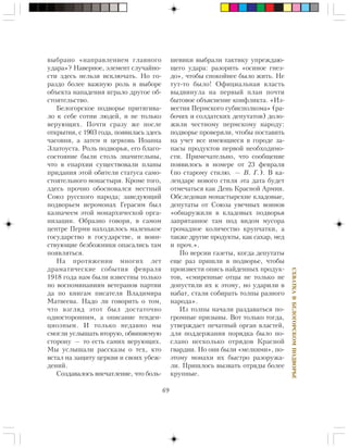 69
ÑÕÂÀÒÊÀÂÁÅËÎÃÎÐÑÊÎÌÏÎÄÂÎÐÜÅ
âûáðàíî «íàïðàâëåíèåì ãëàâíîãî
óäàðà»? Íàâåðíîå, ýëåìåíò ñëó÷àéíî-
ñòè çäåñü íåëüçÿ èñêëþ÷àòü. Íî ãî-
ðàçäî áîëåå âàæíóþ ðîëü â âûáîðå
îáúåêòà íàïàäåíèÿ èãðàëî äðóãîå îá-
ñòîÿòåëüñòâî.
Áåëîãîðñêîå ïîäâîðüå ïðèòÿãèâà-
ëî ê ñåáå ñîòíè ëþäåé, è íå òîëüêî
âåðóþùèõ. Ïî÷òè ñðàçó æå ïîñëå
îòêðûòèÿ, ñ 1903 ãîäà, ïîÿâèëàñü çäåñü
÷àñîâíÿ, à çàòåì è öåðêîâü Èîàííà
Çëàòîóñòà. Ðîëü ïîäâîðüÿ, åãî áëàãî-
ñîñòîÿíèå áûëè ñòîëü çíà÷èòåëüíû,
÷òî â åïàðõèè ñóùåñòâîâàëè ïëàíû
ïðèäàíèÿ ýòîé îáèòåëè ñòàòóñà ñàìî-
ñòîÿòåëüíîãî ìîíàñòûðÿ. Êðîìå òîãî,
çäåñü ïðî÷íî îáîñíîâàëñÿ ìåñòíûé
Ñîþç ðóññêîãî íàðîäà; çàâåäóþùèé
ïîäâîðüåì èåðîìîíàõ Ãåðàñèì áûë
êàçíà÷ååì ýòîé ìîíàðõè÷åñêîé îðãà-
íèçàöèè. Îáðàçíî ãîâîðÿ, â ñàìîì
öåíòðå Ïåðìè íàõîäèëîñü ìàëåíüêîå
ãîñóäàðñòâî â ãîñóäàðñòâå, è âîèí-
ñòâóþùèå áåçáîæíèêè îïàñàëèñü òàì
ïîÿâëÿòüñÿ.
Íà ïðîòÿæåíèè ìíîãèõ ëåò
äðàìàòè÷åñêèå ñîáûòèÿ ôåâðàëÿ
1918 ãîäà íàì áûëè èçâåñòíû òîëüêî
ïî âîñïîìèíàíèÿì âåòåðàíîâ ïàðòèè
äà ïî êíèãàì ïèñàòåëÿ Âëàäèìèðà
Ìàòâååâà. Íàäî ëè ãîâîðèòü î òîì,
÷òî âçãëÿä ýòîò áûë äîñòàòî÷íî
îäíîñòîðîííèì, à îïèñàíèå òåíäåí-
öèîçíûì. È òîëüêî íåäàâíî ìû
ñìîãëè óñëûøàòü âòîðóþ, îáâèíÿåìóþ
ñòîðîíó — òî åñòü ñàìèõ âåðóþùèõ.
Ìû óñëûøàëè ðàññêàçû î òåõ, êòî
âñòàë íà çàùèòó öåðêâè è ñâîèõ óáåæ-
äåíèé.
Ñîçäàâàëîñü âïå÷àòëåíèå, ÷òî áîëü-
øåâèêè âûáðàëè òàêòèêó óïðåæäàþ-
ùåãî óäàðà: ðàçîðèòü «îñèíîå ãíåç-
äî», ÷òîáû ñïîêîéíåå áûëî æèòü. Íå
òóò-òî áûëî! Îôèöèàëüíàÿ âëàñòü
âûäâèíóëà íà ïåðâûé ïëàí ïî÷òè
áûòîâîå îáúÿñíåíèå êîíôëèêòà. «Èç-
âåñòèÿ Ïåðìñêîãî ãóáèñïîëêîìà» (ðà-
áî÷èõ è ñîëäàòñêèõ äåïóòàòîâ) äîëî-
æèëè ÷åñòíîìó ïåðìñêîìó íàðîäó:
ïîäâîðüå ïðîâåðÿëè, ÷òîáû ïîñòàâèòü
íà ó÷åò âñå èìåþùèåñÿ â ãîðîäå çà-
ïàñû ïðîäóêòîâ ïåðâîé íåîáõîäèìî-
ñòè. Ïðèìå÷àòåëüíî, ÷òî ñîîáùåíèå
ïîÿâèëîñü â íîìåðå îò 23 ôåâðàëÿ
(ïî ñòàðîìó ñòèëþ. — Â. Ã.). Â êà-
ëåíäàðå íîâîãî ñòèëÿ ýòà äàòà áóäåò
îòìå÷àòüñÿ êàê Äåíü Êðàñíîé Àðìèè.
Îáñëåäîâàâ ìîíàñòûðñêèå êëàäîâûå,
äåïóòàòû îò Ñîþçà óâå÷íûõ âîèíîâ
«îáíàðóæèëè â êëàäîâûõ ïîäâîðüÿ
çàïðÿòàííîå òàì ïîä âèäîì ìóñîðà
ãðîìàäíîå êîëè÷åñòâî êðóï÷àòêè, à
òàêæå äðóãèå ïðîäóêòû, êàê ñàõàð, ìåä
è ïðî÷.».
Ïî âåðñèè ãàçåòû, êîãäà äåïóòàòû
åùå ðàç ïðèøëè â ïîäâîðüå, ÷òîáû
ïðîèçâåñòè îïèñü íàéäåííûõ ïðîäóê-
òîâ, «ñìèðåííûå îòöû íå òîëüêî íå
äîïóñòèëè èõ ê ýòîìó, íî óäàðèëè â
íàáàò, ñòàëè ñîáèðàòü òîëïû ðàçíîãî
íàðîäà».
Èç òîëïû íà÷àëè ðàçäàâàòüñÿ ïî-
ãðîìíûå ïðèçûâû. Âîò òîëüêî òîãäà,
óòâåðæäàåò ïå÷àòíûé îðãàí âëàñòåé,
äëÿ ïîääåðæàíèÿ ïîðÿäêà áûëî ïî-
ñëàíî íåñêîëüêî îòðÿäîâ Êðàñíîé
ãâàðäèè. Íî îíè áûëè «ìåëêèìè», ïî-
ýòîìó ìîíàõè èõ áûñòðî ðàçîðóæà-
ëè. Ïðèøëîñü âûçâàòü îòðÿäû áîëåå
êðóïíûå.
 