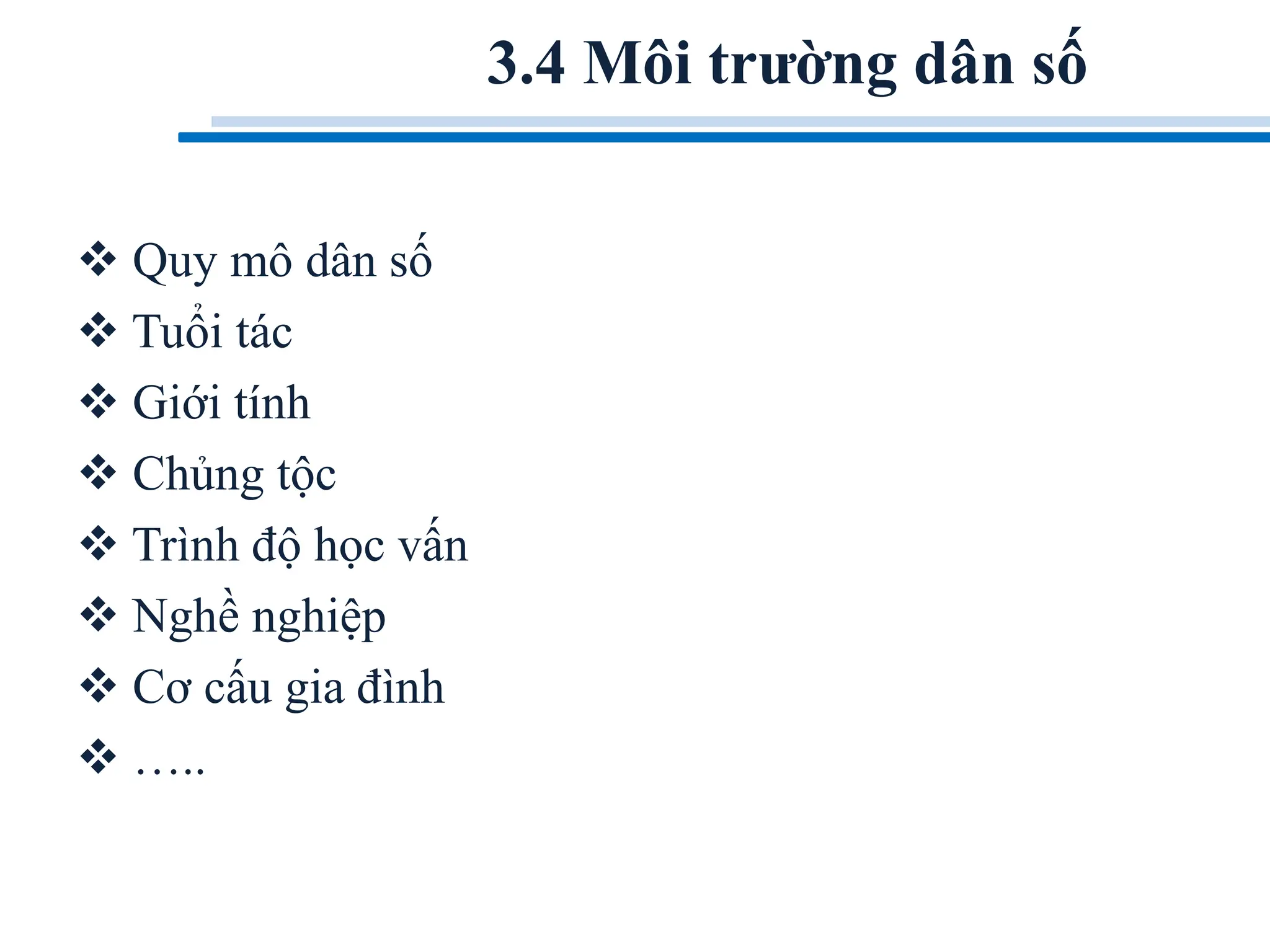 3.4 Môi trường dân số
 Quy mô dân số
 Tuổi tác
 Giới tính
 Chủng tộc
 Trình độ học vấn
 Nghề nghiệp
 Cơ cấu gia đình
 …..
 
