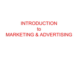 INTRODUCTION
to
MARKETING & ADVERTISING

 