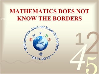 421
0011 0010 1010 1101 0001 0100 1011
MATHEMATICS DOES NOT
KNOW THE BORDERS
 