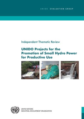 U N I D O E V A L U A T I O N G R O U P
Independent Thematic Review
UNIDO Projects for the
Promotion of Small Hydro Power
for Productive Use
 