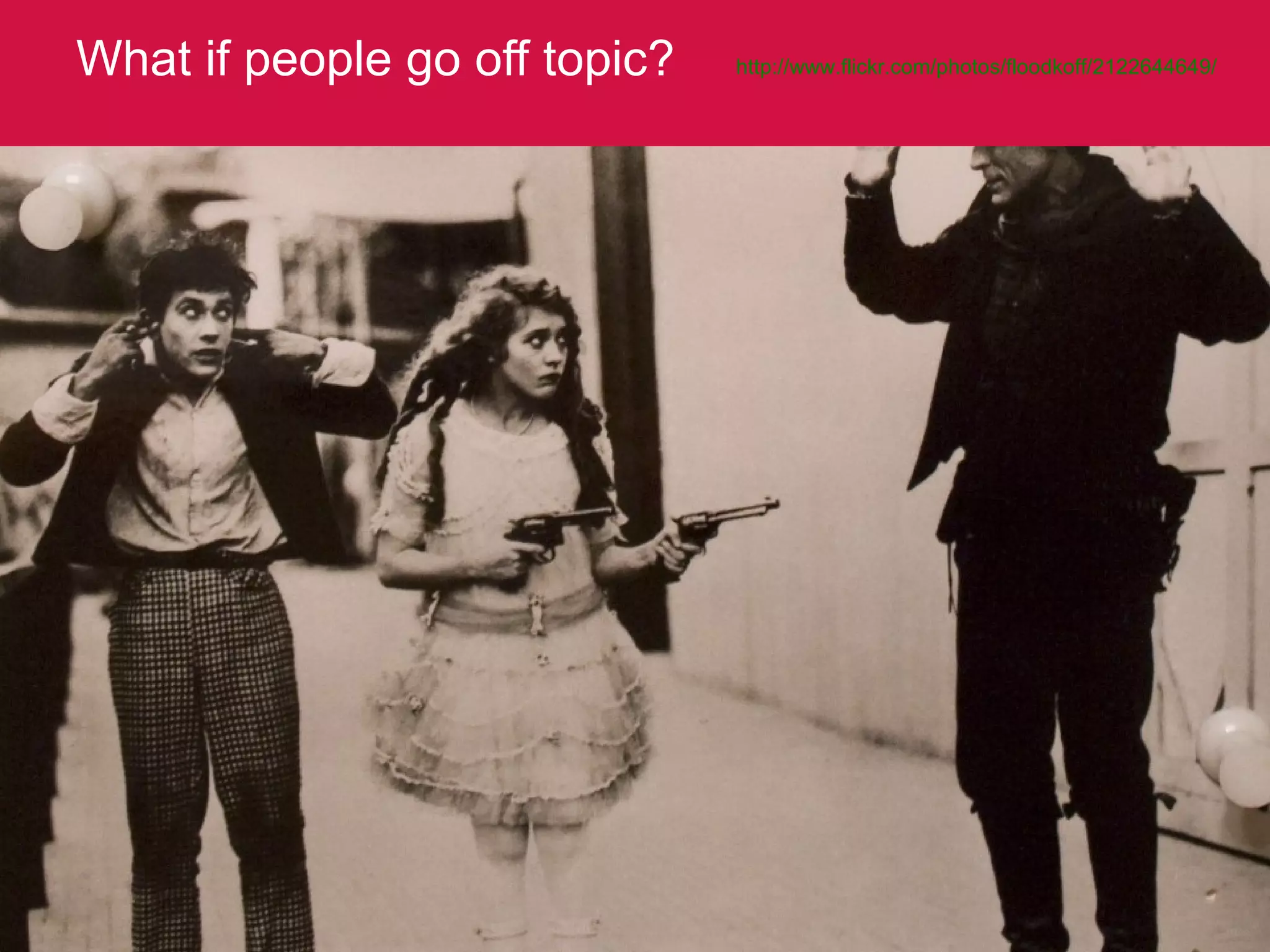 What if people go off topic? http://www.flickr.com/photos/floodkoff/2122644649/   