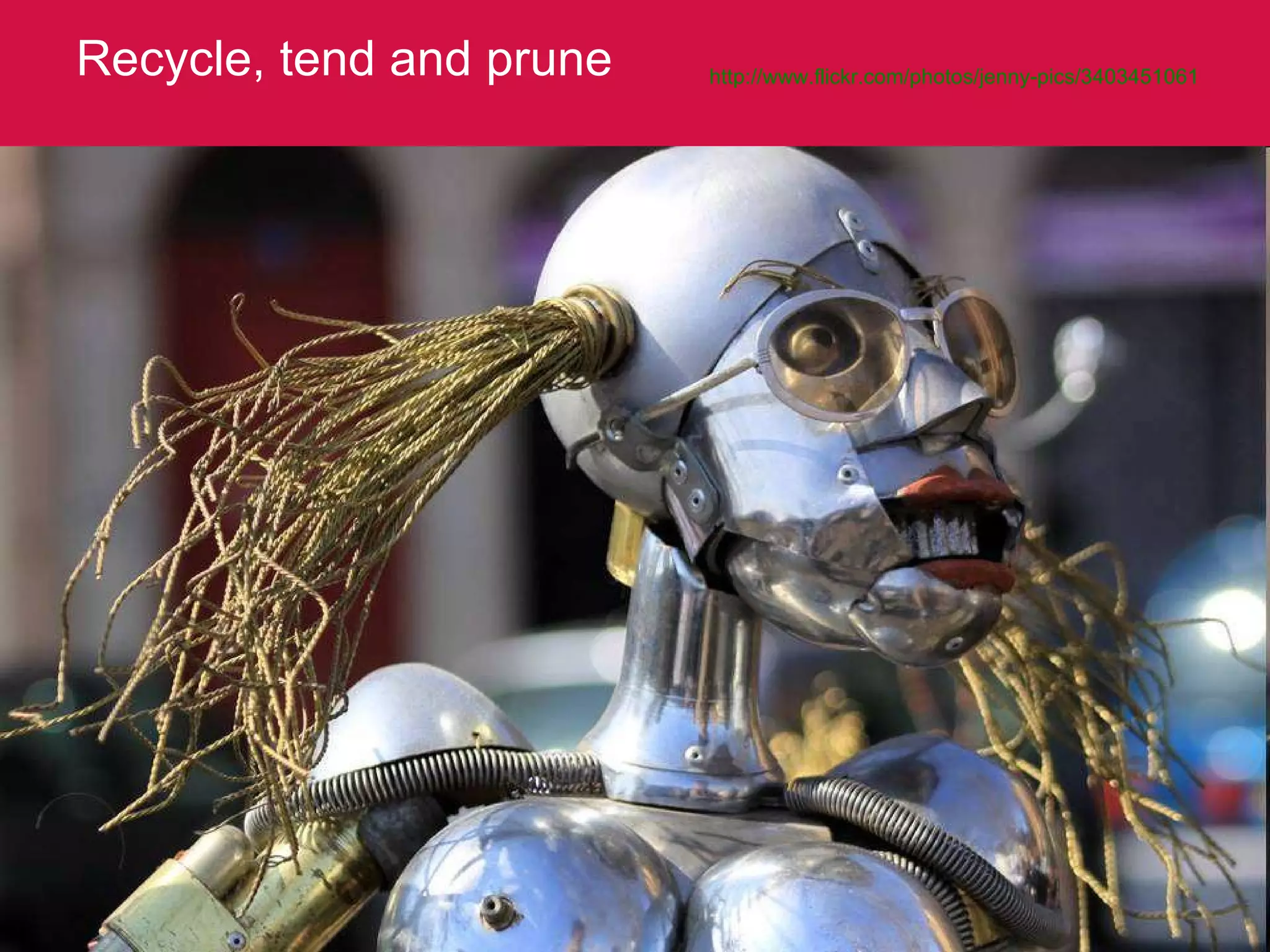 Recycle, tend and prune http://www.flickr.com/photos/jenny-pics/3403451061 