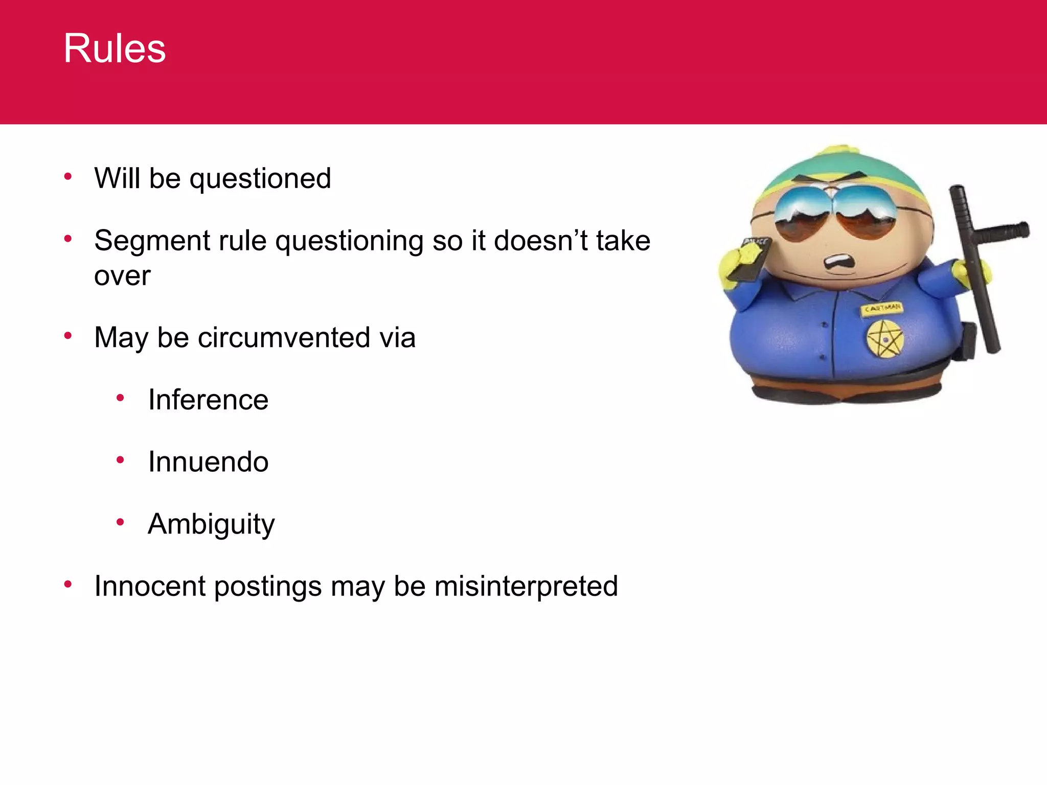 Rules Will be questioned Segment rule questioning so it doesn’t take over May be circumvented via Inference Innuendo Ambiguity Innocent postings may be misinterpreted 