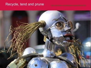 Recycle, tend and prune http://www.flickr.com/photos/jenny-pics/3403451061 