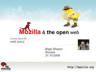 Mozilla  &  the open  web Bogo Shopov Rousse 31.10.2009 A story about the  web (you) 