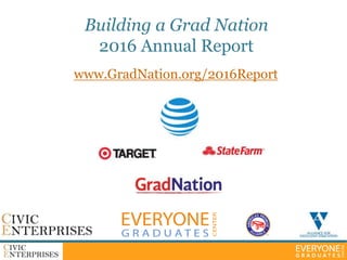 Building a Grad Nation
2016 Annual Report
www.GradNation.org/2016Report
 