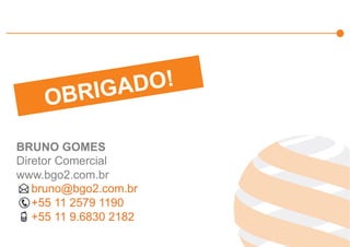 Effiliation
en quelques
chiffres
Un
accompagnement
fort
Notre réseau :
Une force
L’affiliation
Affinitaire
Gestion
des
Flux Produits
Plateforme
et
outils techniques
Studio
Effiliation
OBRIGADO!
BRUNO GOMES
Diretor Comercial
www.bgo2.com.br
bruno@bgo2.com.br
+55 11 2579 1190
+55 11 9.6830 2182
 