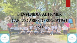 BIENVENIDOS AL PRIMER
CABILDO ABIERTO EDUCATIVO
2022
 
