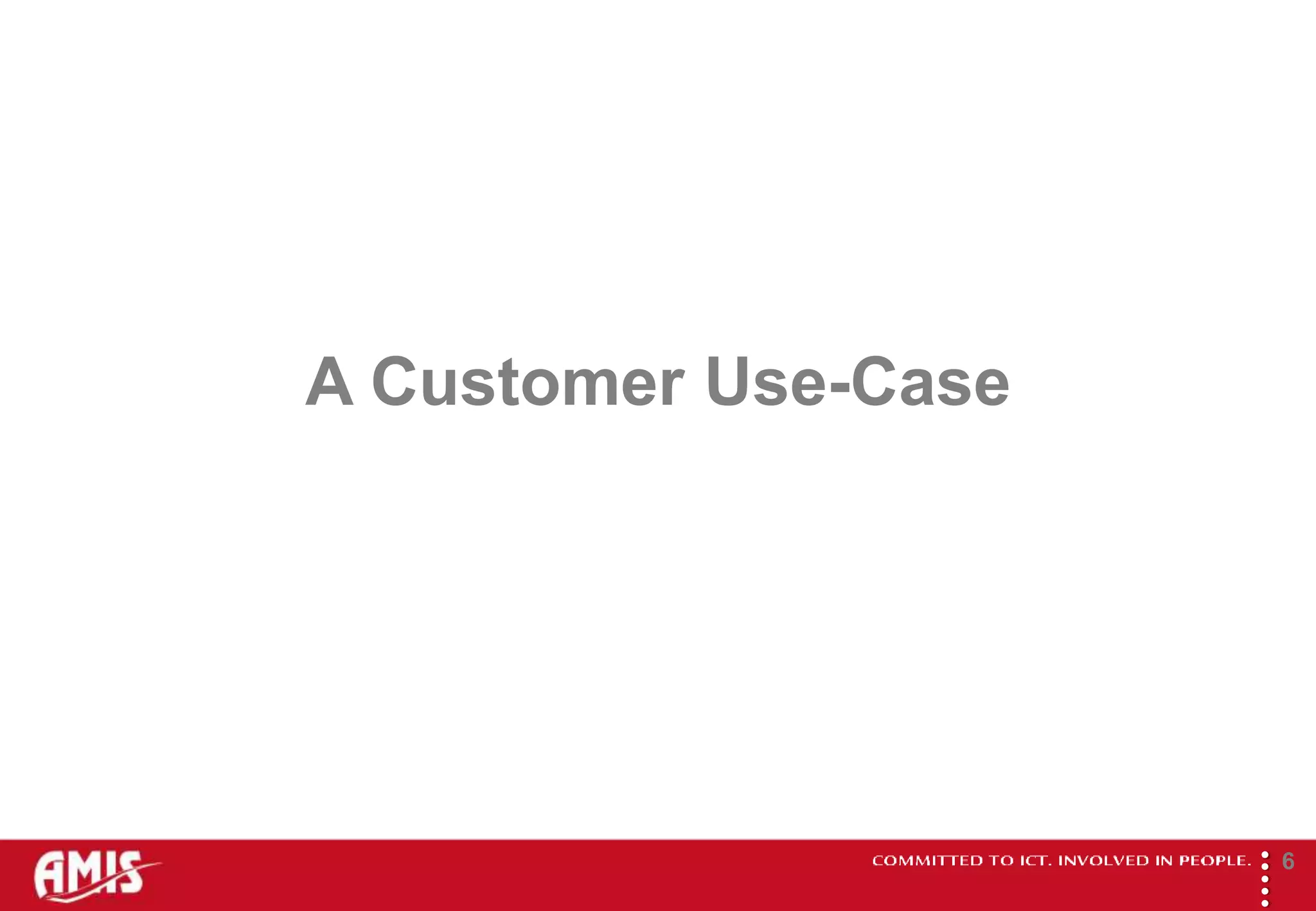 A Customer Use-Case




                      
                              6
 