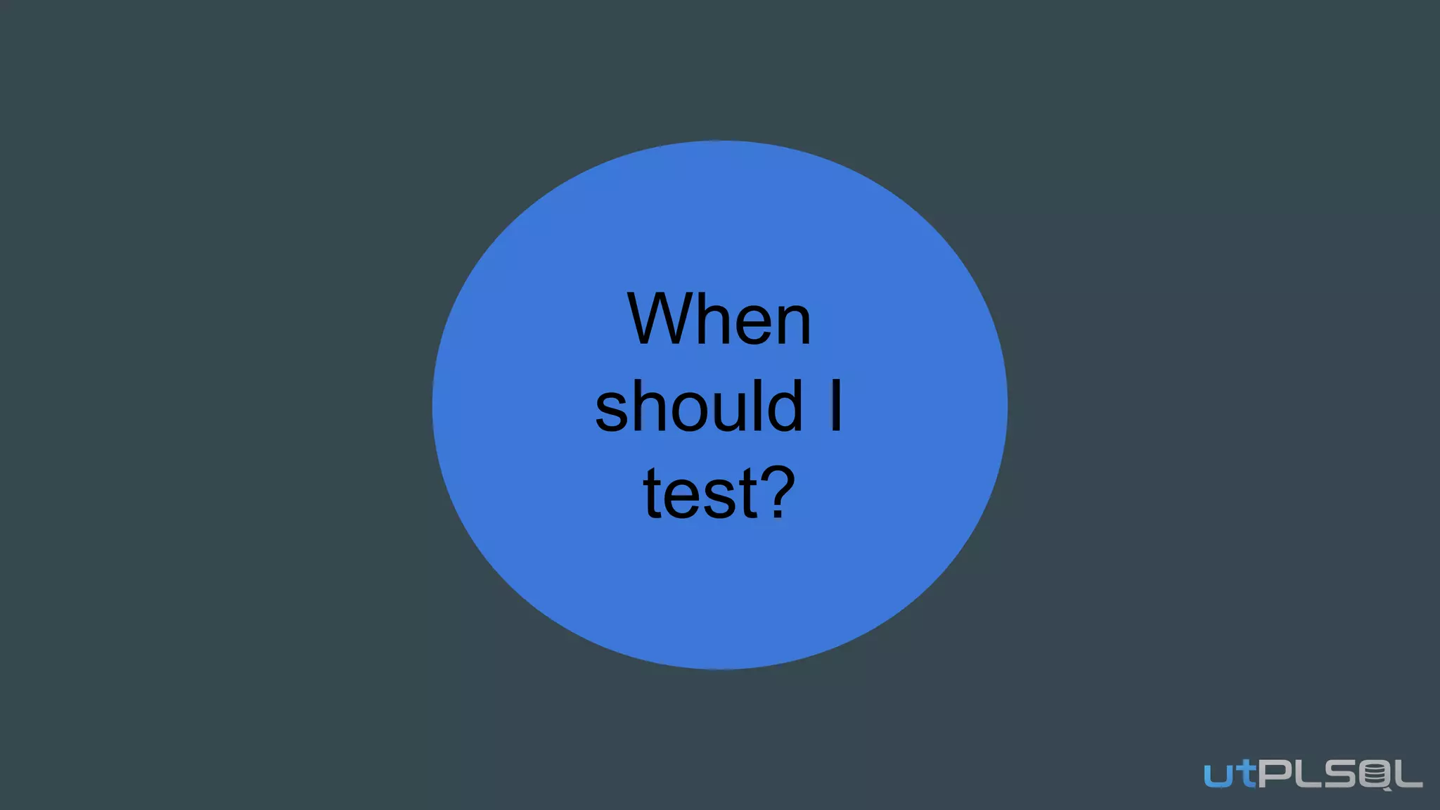 When
should I
test?
 