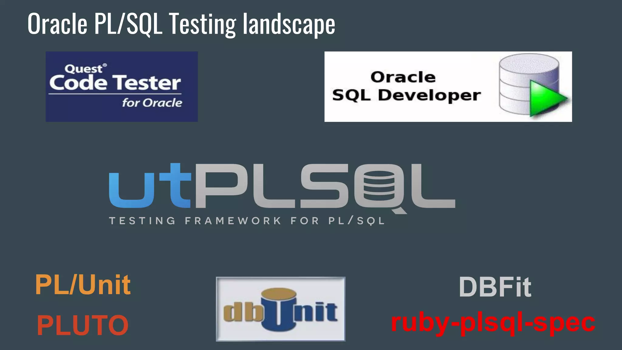 PLUTO
PL/Unit
ruby-plsql-spec
DBFit
Oracle PL/SQL Testing landscape
 
