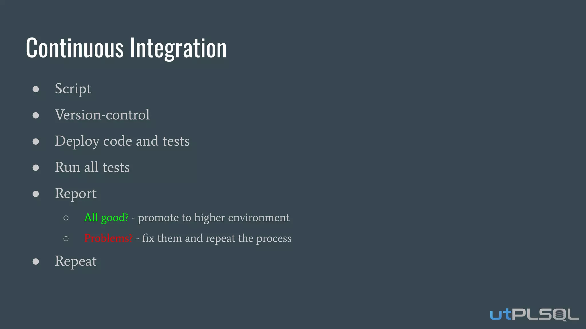 Continuous Integration
● Script
● Version-control
● Deploy code and tests
● Run all tests
● Report
○ All good? - promote to higher environment
○ Problems? - ﬁx them and repeat the process
● Repeat
 