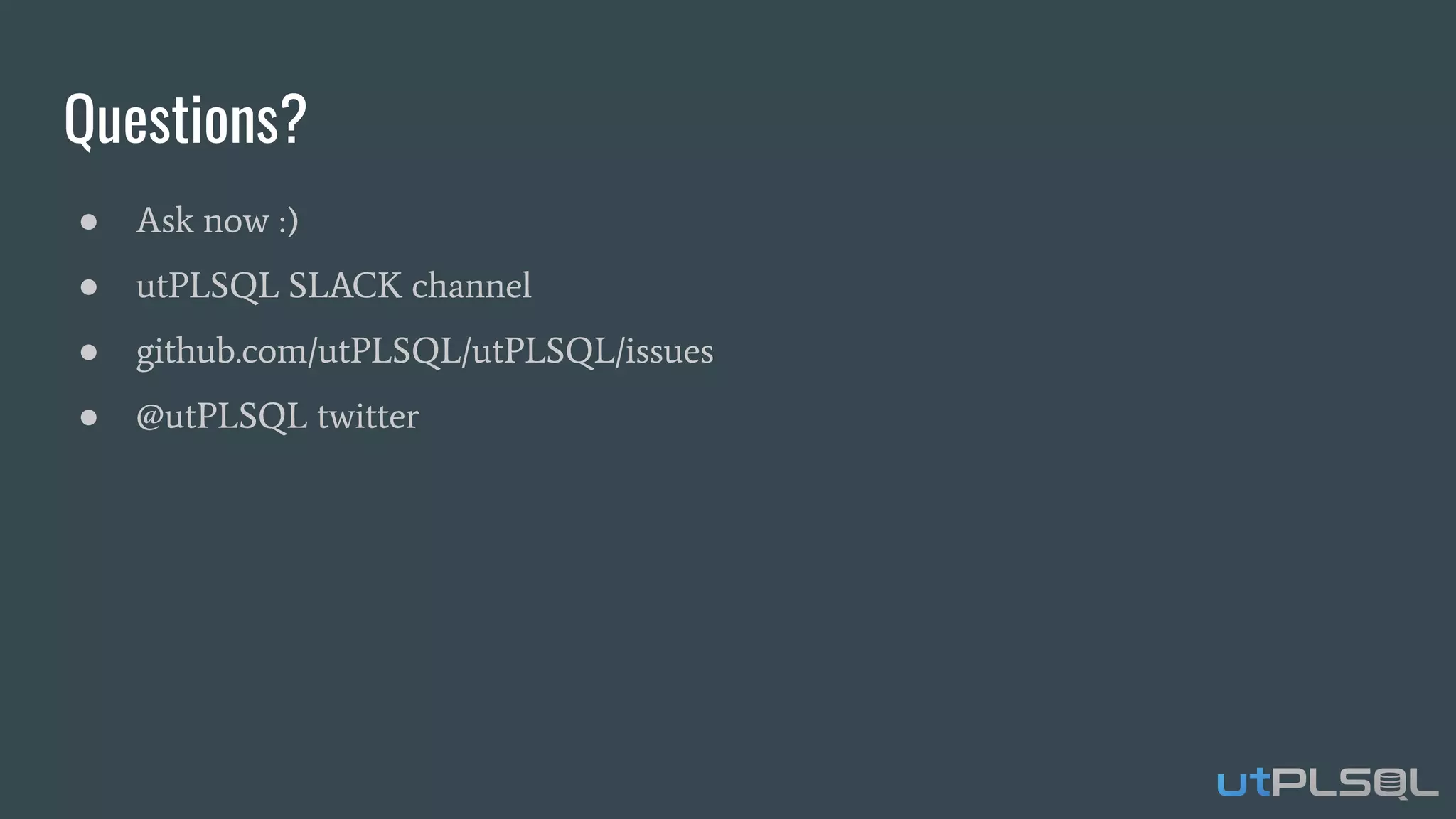 Questions?
● Ask now :)
● utPLSQL SLACK channel
● github.com/utPLSQL/utPLSQL/issues
● @utPLSQL twitter
 