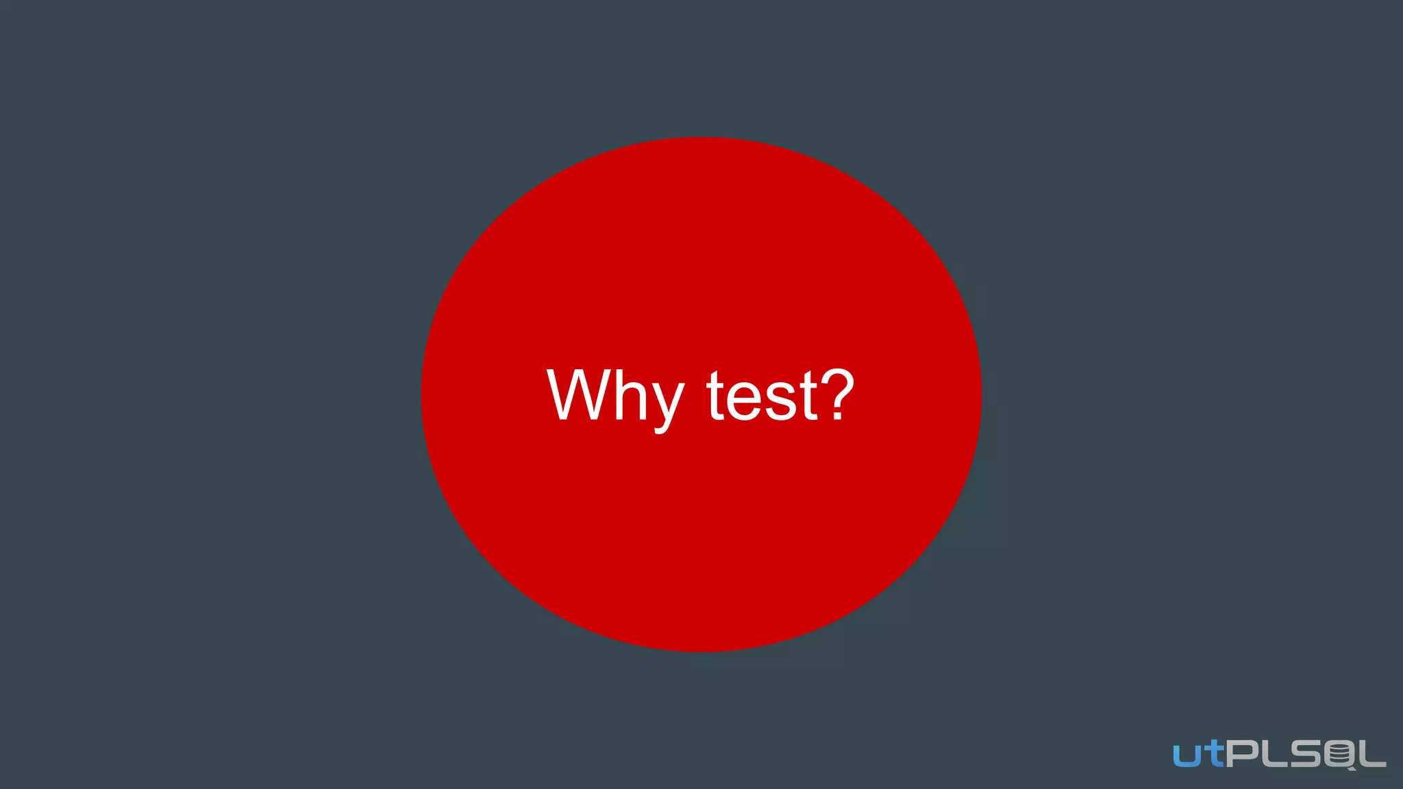 Why test?
 