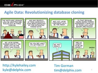 Agile Data: Revolutionizing database cloning 
1 
http://kylehailey.com 
kyle@delphix.com 
Tim Gorman 
tim@delphix.com 
 