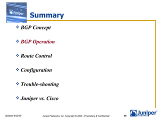 Summary BGP Concept BGP Operation Route Control Configuration Trouble-shooting Juniper vs. Cisco 