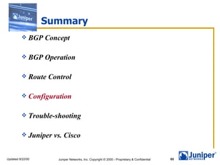 Summary BGP Concept BGP Operation Route Control Configuration Trouble-shooting Juniper vs. Cisco 