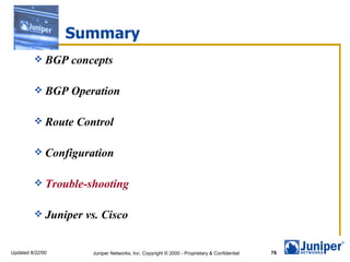 Summary BGP concepts BGP Operation Route Control Configuration Trouble-shooting Juniper vs. Cisco 