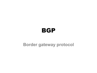 BGP
Border gateway protocol
 