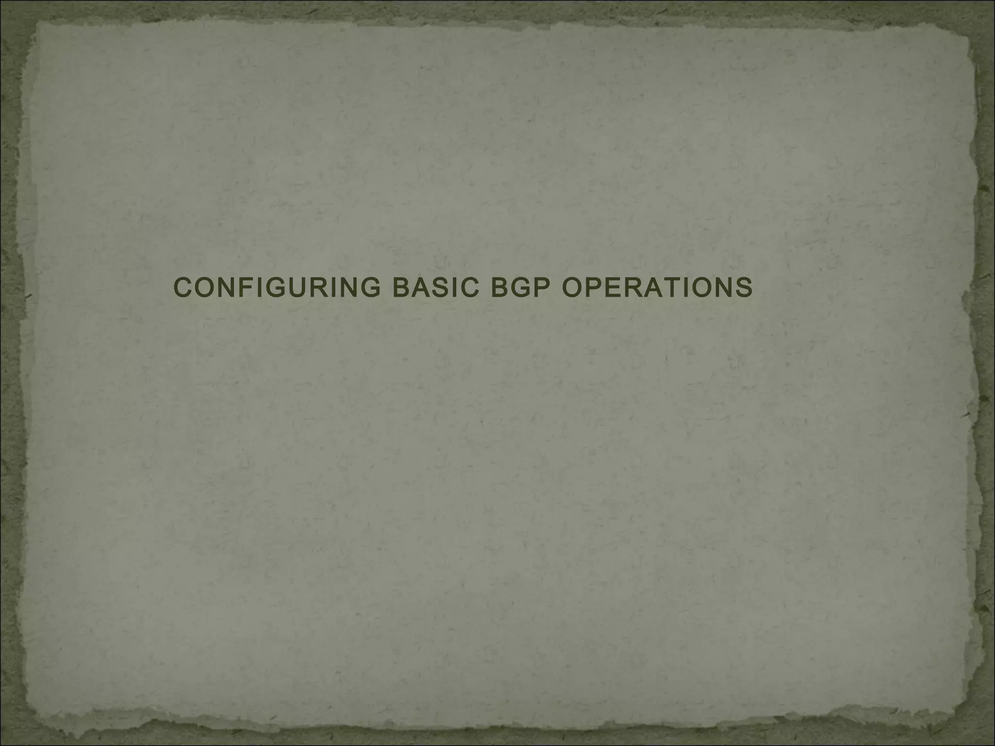 CONFIGURING BASIC BGP OPERATIONS
 