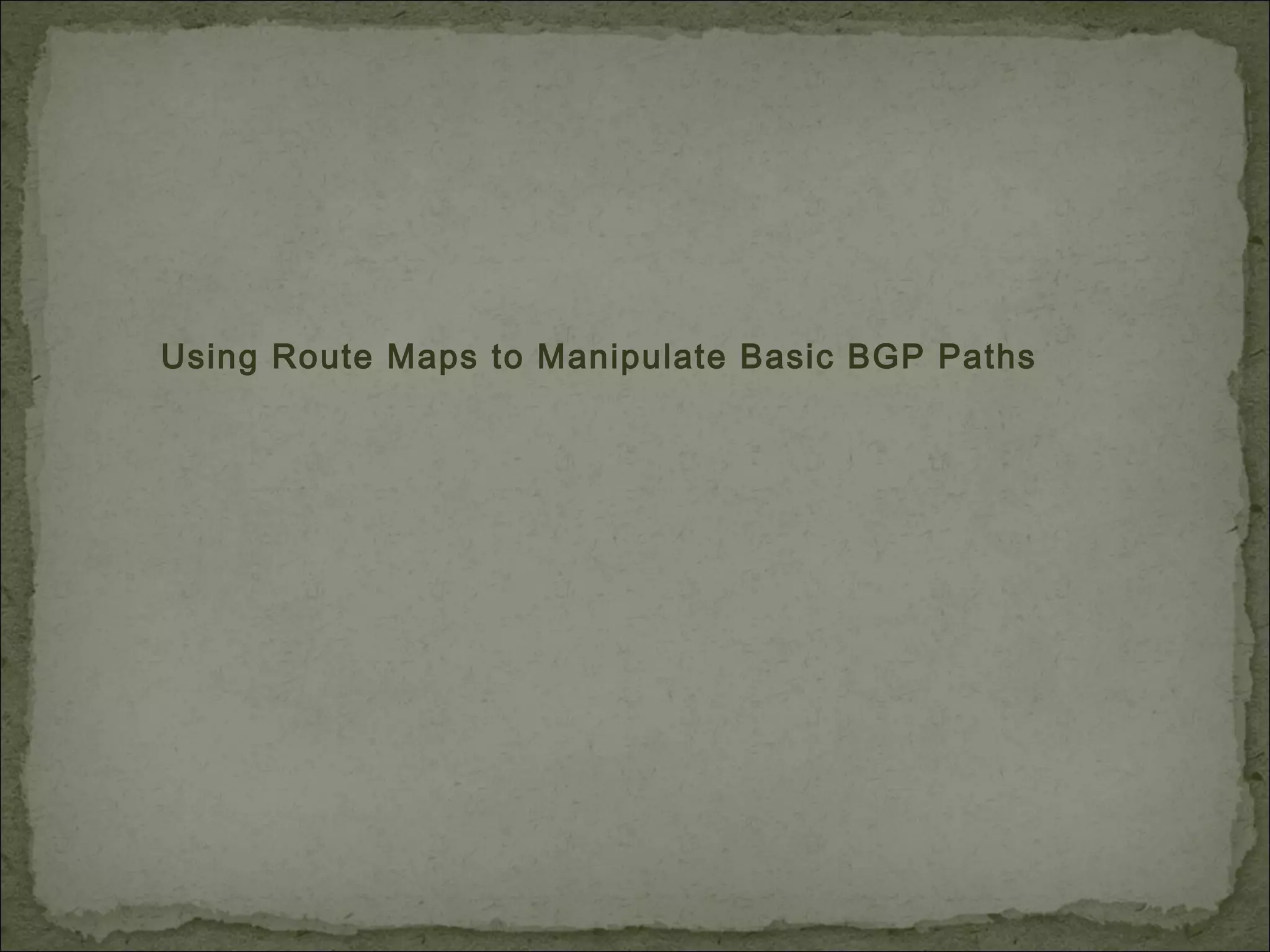 Using Route Maps to Manipulate Basic BGP Paths
 