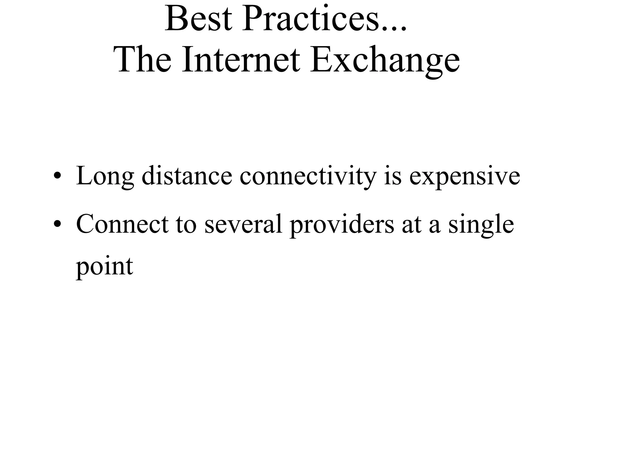 Best Practices...
The Internet Exchange
• Long distance connectivity is expensive
• Connect to several providers at a single
point
 