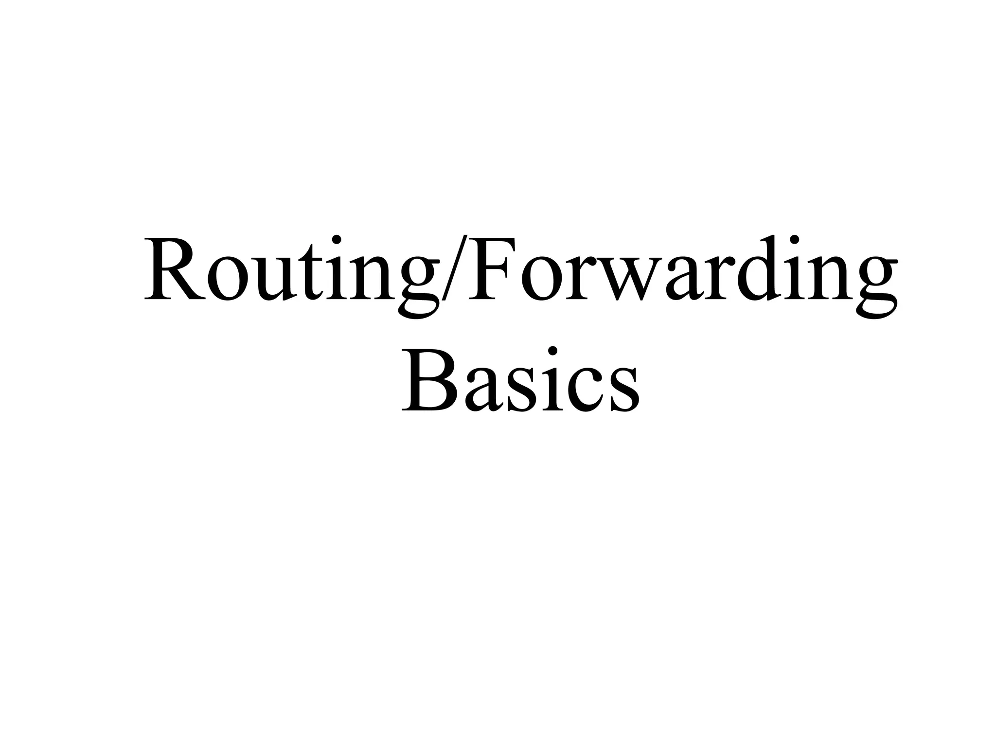 Routing/Forwarding
Basics
 
