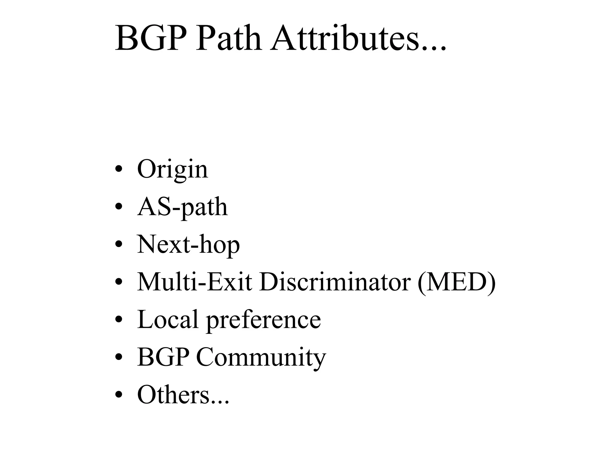 BGP Path Attributes...
• Origin
• AS-path
• Next-hop
• Multi-Exit Discriminator (MED)
• Local preference
• BGP Community
• Others...
 