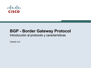 BGP - Border Gateway Protocol
Introducción al protocolo y características
Versión 2.0
 