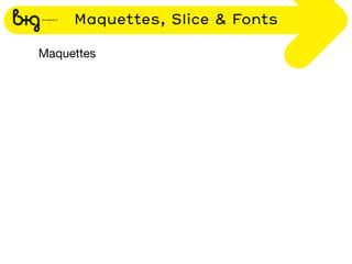 Maquettes, Slice & Fonts

Maquettes
 