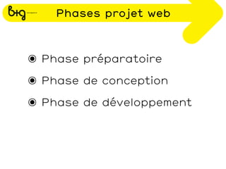 Phases projet web



๏ Phase préparatoire
๏ Phase de conception
๏ Phase de développement
 