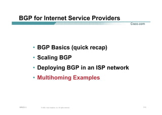 111111111© 2002, Cisco Systems, Inc. All rights reserved.AfNOG 3
BGP for Internet Service Providers
• BGP Basics (quick recap)
• Scaling BGP
• Deploying BGP in an ISP network
• Multihoming Examples
 
