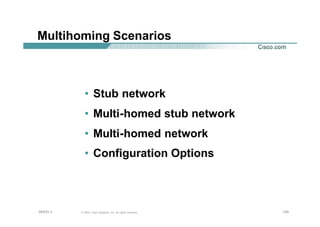 120120120© 2002, Cisco Systems, Inc. All rights reserved.AfNOG 3
Multihoming Scenarios
• Stub network
• Multi-homed stub network
• Multi-homed network
• Configuration Options
 